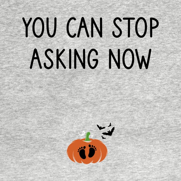 You Can Stop Asking Now  pregnancy announcement HalloweenTee Fall season Thanksgiving Halloween gift idea / momlife / new mother gift / Pumpkin style idea design by First look